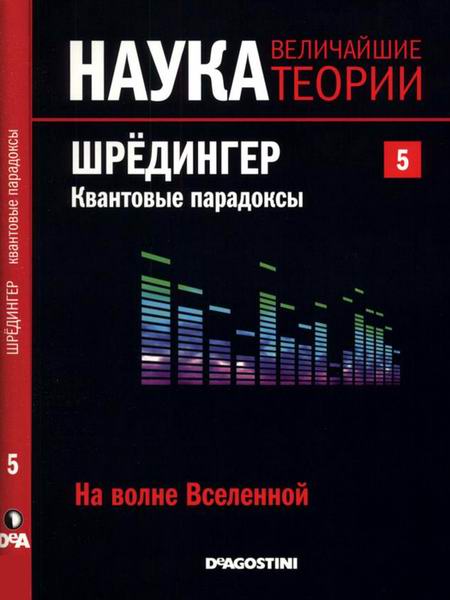 Наука. Величайшие теории №5 2015 На волне Вселенной. Шрёдингер. Квантовые парадоксы