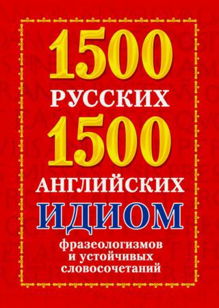 1500 русских и 1500 английских идиом, фразеологизмов и устойчивых словосочетаний