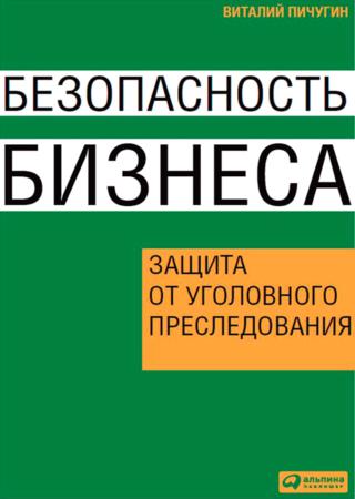 Безопасность бизнеса. Защита от уголовного преследования