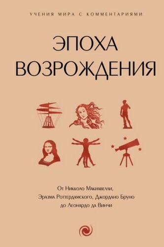 Эпоха Возрождения. От Никколо Макиавелли, Эразма Роттердамского, Джордано Бруно до Леонардо да Винчи