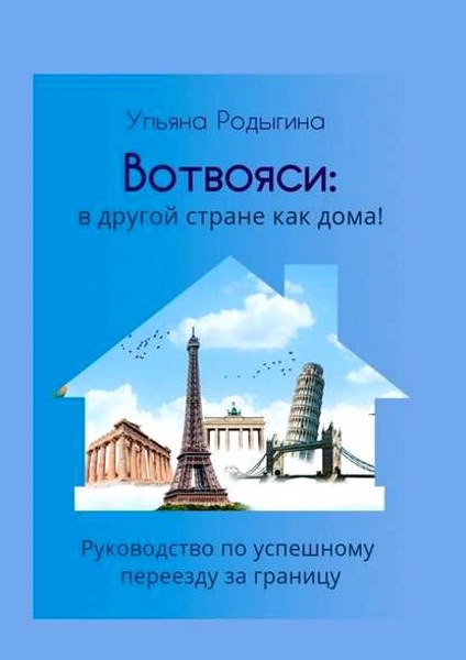 Вотвояси: в другой стране как дома! Руководство по успешному переезду за границу