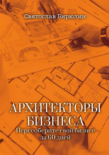 Архитекторы бизнеса. Пересоберите свой бизнес за 60 дней