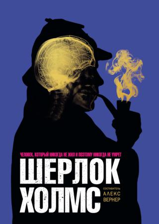 Шерлок Холмс. Человек, который никогда не жил и поэтому никогда не умрёт