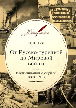 От Русско-турецкой до Мировой войны. Воспоминания о службе. 1868–1918