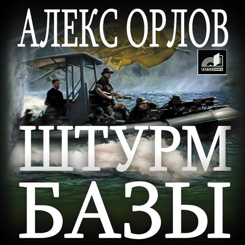 Алекс Орлов. База 24. Штурм базы Аудиокнига