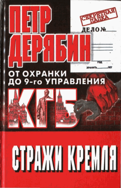 Петр Дерябин. Стражи Кремля. От охранки до 9-го управления КГБ