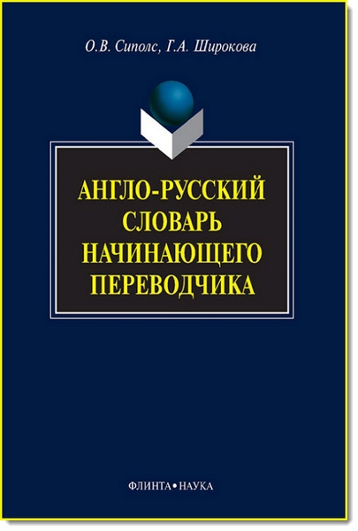 О. В. Сиполс, Г. А. Широкова. Англо-русский словарь начинающего переводчика