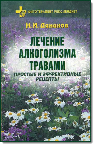 Н. И. Даников. Лечение алкоголизма травами. Простые и эффективные рецепты