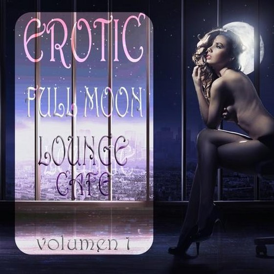 скачать Erotic Full Moon Lounge Cafe Vol.1: Sexy Uptempo Lounge Pearls (2012)