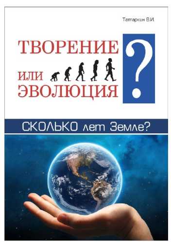 Творение или эволюция? Сколько лет Земле?