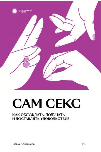 Сам секс. Как обсуждать, получать и доставлять удовольствие