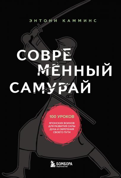 Энтони Камминс. Современный самурай. 100 уроков японских воинов для развития силы духа и обретения своего пути