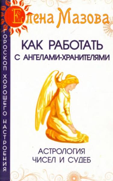 Е.В. Мазова. Как работать с Ангелами-Хранителями. Астрология чисел и судеб