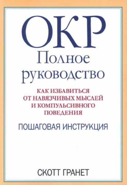 Скотт Гранет. ОКР. Полное руководство. Как избавиться от навязчивых мыслей и компульсивного поведения