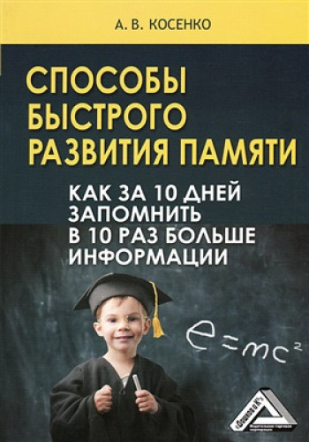 А.В. Косенко. Способы быстрого развития памяти. Как за 10 дней запомнить в 10 раз больше информации