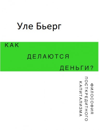 Уле Бьерг. Как делаются деньги? Философия посткредитного капитализма