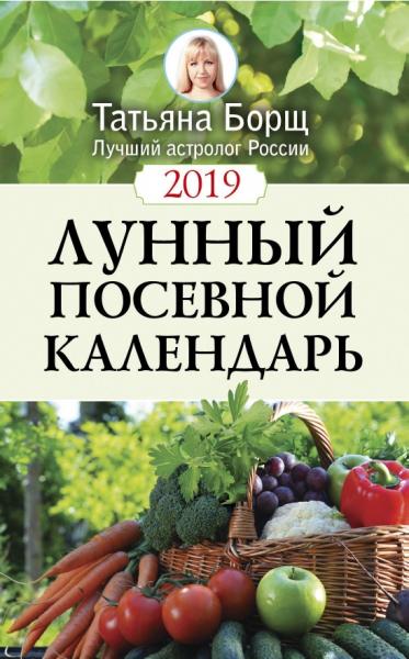 Татьяна Борщ. Лунный посевной календарь на 2019 год