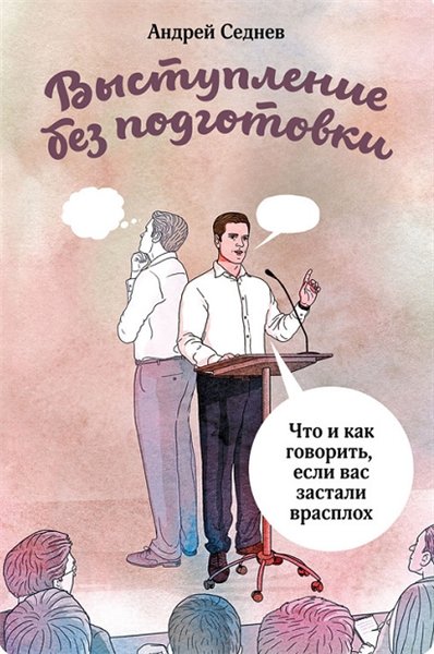 Андрей Седнев. Выступление без подготовки. Что и как говорить, если вас застали врасплох