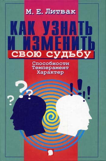 М.Е. Литвак. Как узнать и изменить свою судьбу. Способности, темперамент, характер