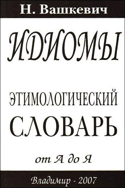 Идиомы. Этимологический словарь от А до Я