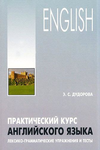 Э.С. Дудорова. Практический курс английского языка. Лексико-грамматические упражнения и тесты