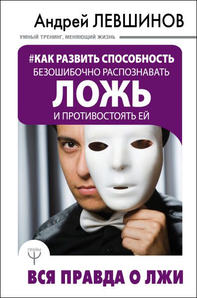 А. Левшинов. Как развить способность безошибочно распознавать ложь и противостоять ей. Вся правда о лжи