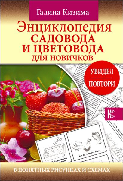 Г. Кизима. Энциклопедия садовода и цветовода для новичков в понятных рисунках и схемах. Увидел – повтори