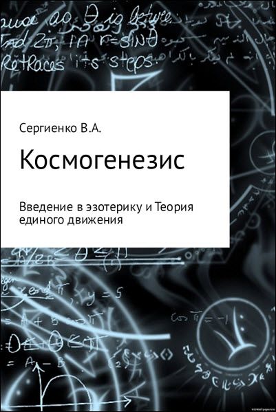 Владимир Сергиенко. Космогенезис. Введение в эзотерику и теория единого движения