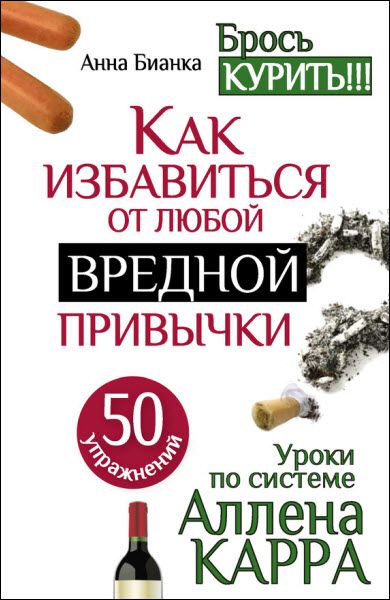 А. Бианка. Уроки по системе Аллена Карра. 50 упражнений. Как избавиться от любой вредной привычки