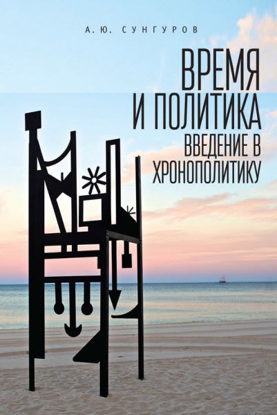 Александр Сунгуров. Время и политика. Введение в хронополитику