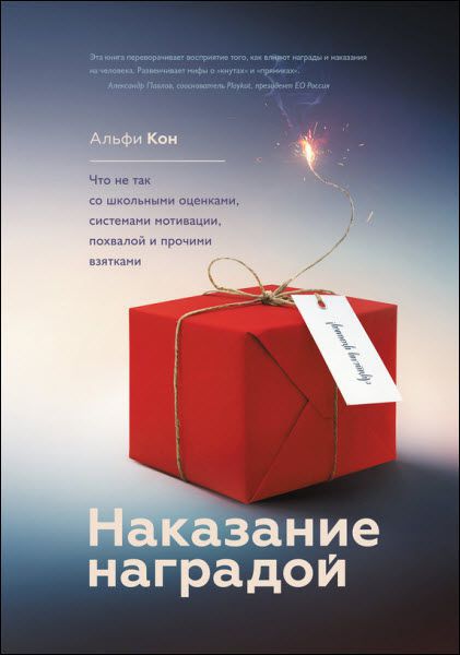 Альфи Кон. Наказание наградой. Что не так со школьными оценками, системами мотивации, похвалой и прочими взятками