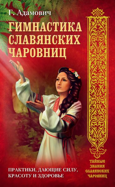 Геннадий Адамович. Гимнастика славянских чаровниц. Практики, дающие силу, красоту и здоровье