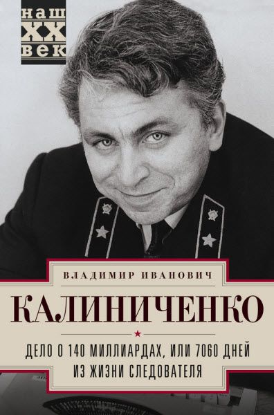 Владимир Калиниченко. Дело о 140 миллиардах, или 7060 дней из жизни следователя