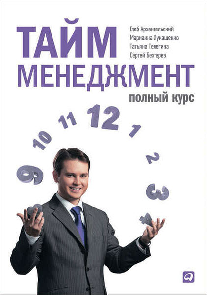 Г. Архангельский, М. Лукашенко, С. Бехтерев, Т. Телегина. Тайм-менеджмент. Полный курс