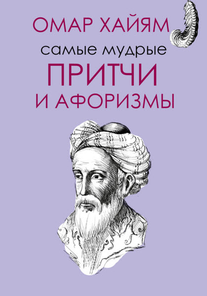 Омар Хайям. Самые мудрые притчи и афоризмы Омара Хайяма