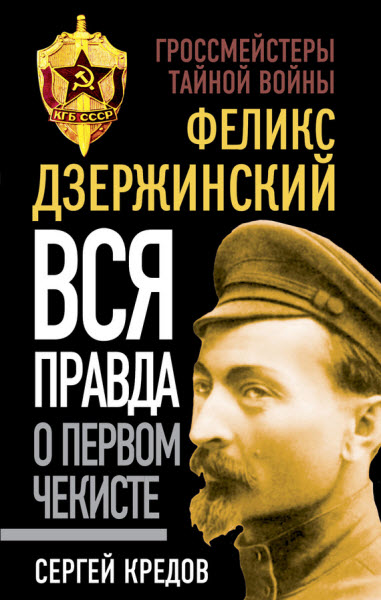 Сергей Кредов. Феликс Дзержинский. Вся правда о первом чекисте