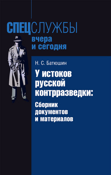 Николай Батюшин. У истоков русской контрразведки. Сборник документов и материалов