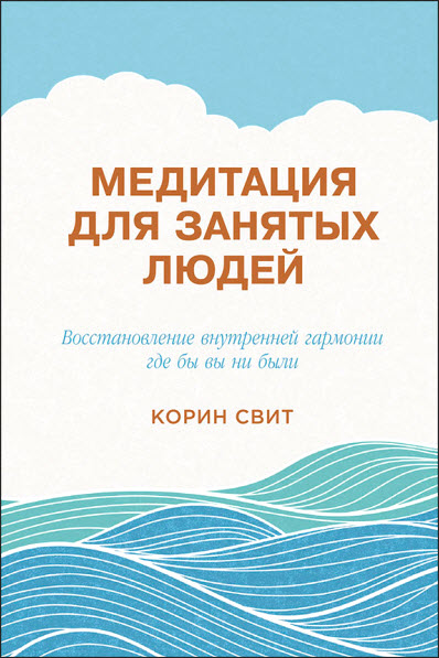 Корин Свит. Медитация для занятых людей. Восстановление внутренней гармонии где бы вы ни были