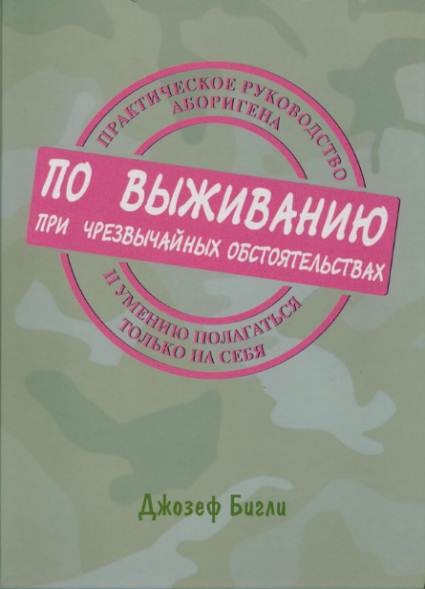 Практическое руководство аборигена по выживанию при чрезвычайных обстоятельствах и умению полагаться только на себя