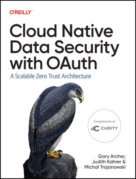 Gary Archer, Judith Kahrer. Cloud Native Data Security with OAuth. A Scalable Zero Trust Architecture