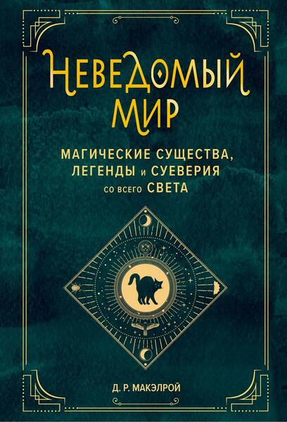 Д.Р. Макэлрой. Неведомый мир. Магические существа, легенды и суеверия со всего света