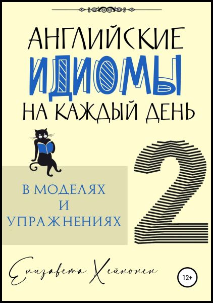 Елизавета Хейнонен. Английские идиомы на каждый день в моделях и упражнениях