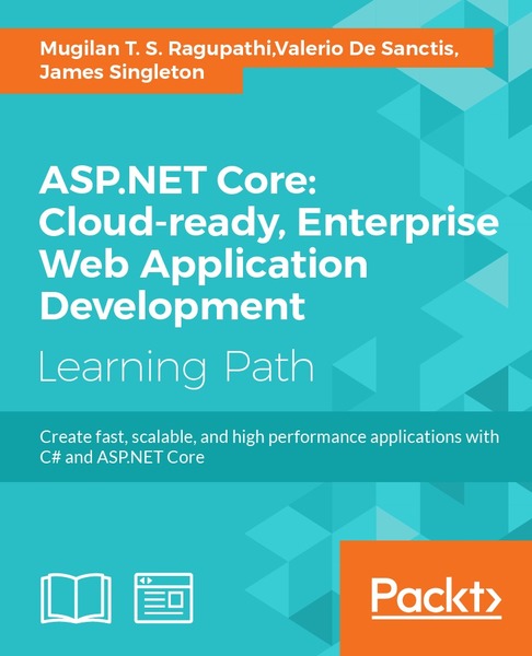 Mugilan T. S. Ragupathi, Valerio De Sanctis, James Singleton. ASP.NET Core. Cloud-ready, Enterprise Web Application Development